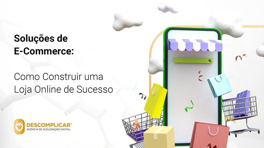 Soluções de E-Commerce: Como Construir uma Loja Online de Sucesso