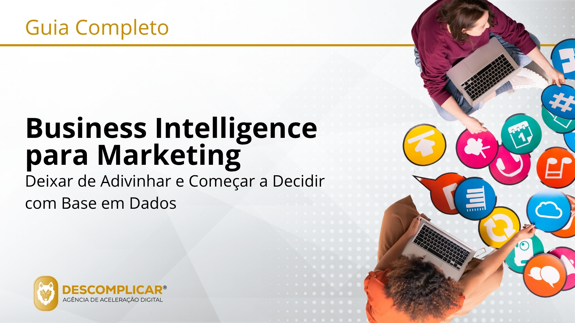 Guia Completo de Business Intelligence para Marketing - Como Deixar de Adivinhar e Começar a Decidir com Base em Dados para Acelerar o Crescimento