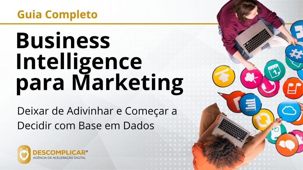 Guia Completo de Business Intelligence para Marketing - Como Deixar de Adivinhar e Começar a Decidir com Base em Dados para Acelerar o Crescimento