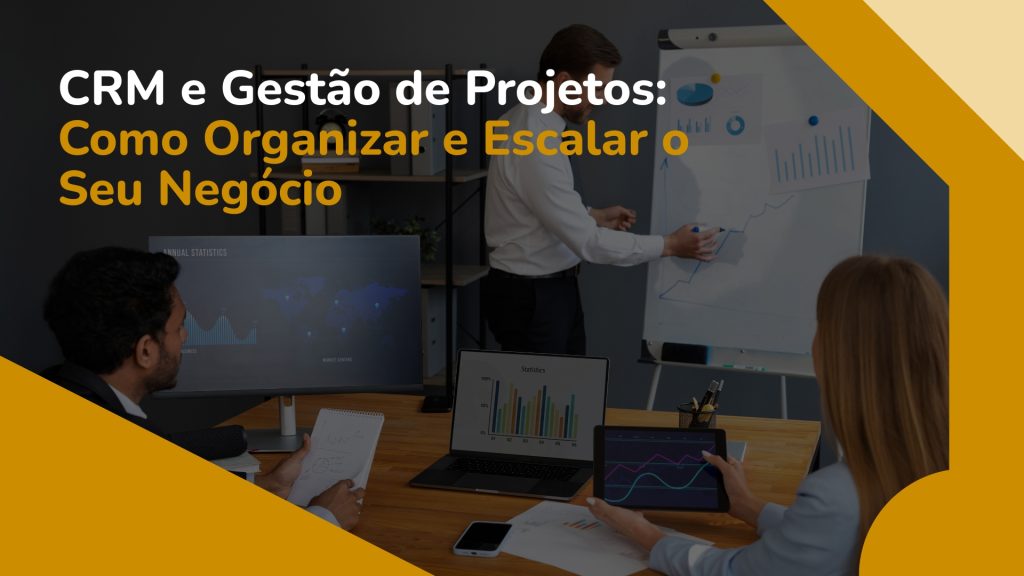 Artigos 6 Crm e gestão de projetos: como organizar e escalar o seu negócio