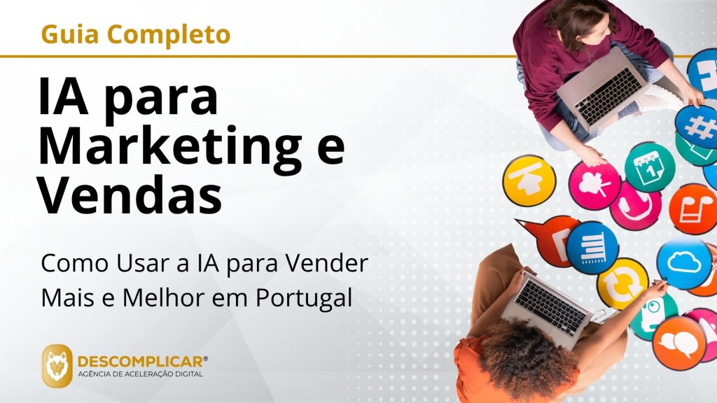 Guia Completo de Inteligência Artificial para Marketing e Vendas - Da Automação à Aceleração: Como Usar a IA para Vender Mais e Melhor em Portugal