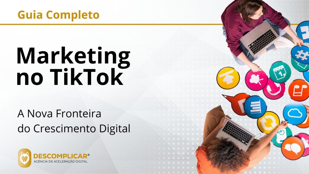 Guia Completo de Marketing no TikTok - A Nova Fronteira do Crescimento Digital