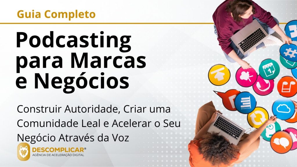 Guia Completo de Podcasting para Marcas e Negócios - Da Ideia à Audiência: Como Construir uma Voz de Autoridade e Conectar-se Genuinamente com o Seu Mercado