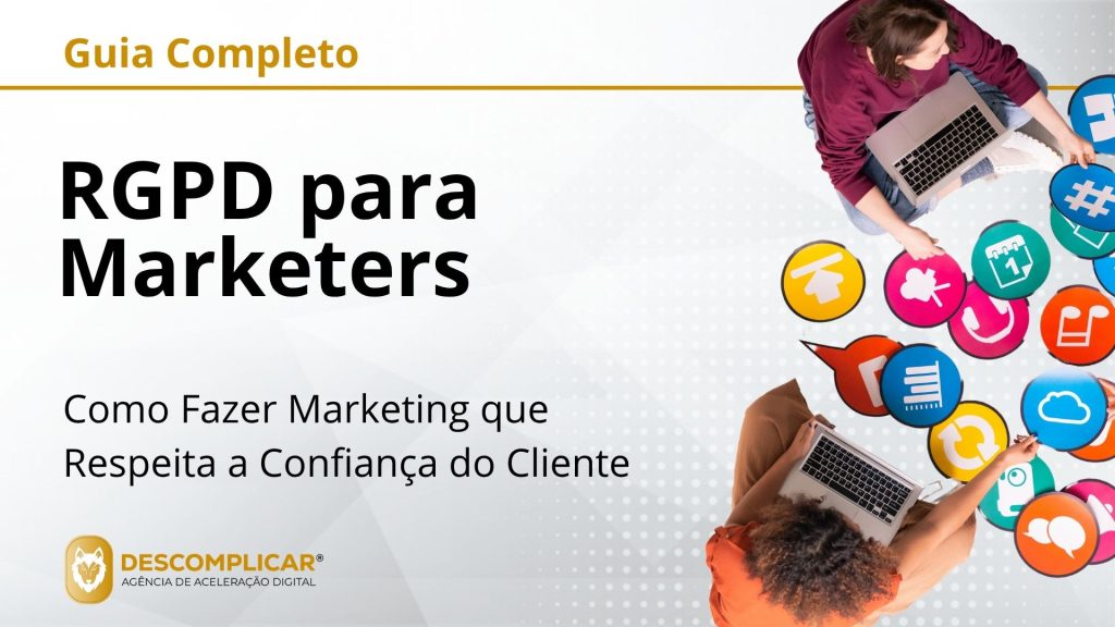 Guia Completo de RGPD e Privacidade de Dados para Marketers - Da Obrigação Legal à Vantagem Competitiva: Como Fazer Marketing que Respeita a Confiança do Cliente